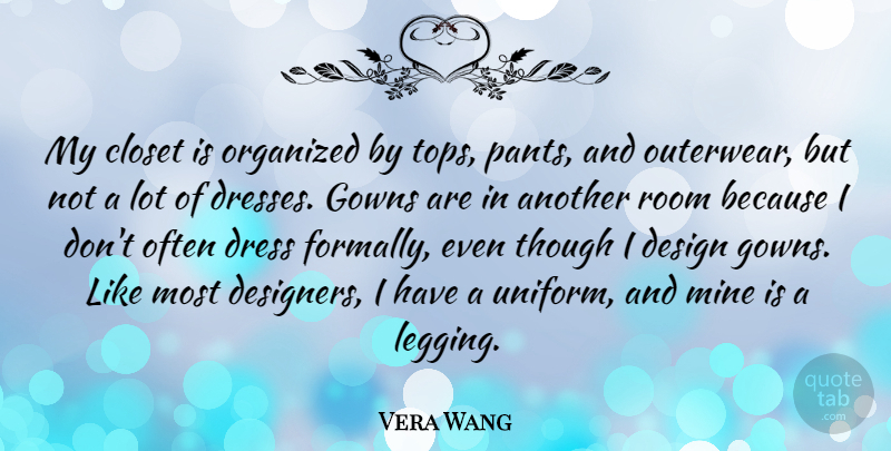 Vera Wang Quote About Design, Dresses, Gowns: My Closet Is Organized By...