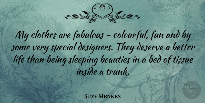Suzy Menkes Quote About Beauties, Bed, Clothes, Fabulous, Inside: My Clothes Are Fabulous Colourful...