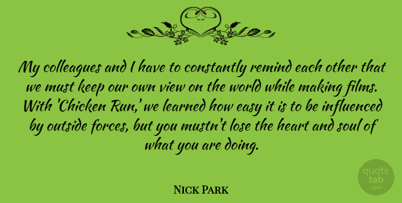 Nick Park Quote About Colleagues, Constantly, Influenced, Learned, Lose: My Colleagues And I Have...