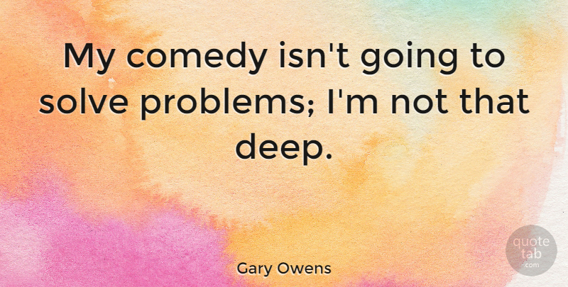 Gary Owens Quote About Solve: My Comedy Isnt Going To...