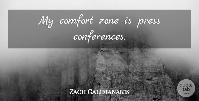 Zach Galifianakis Quote About Comfort, Conferences, Zone: My Comfort Zone Is Press...
