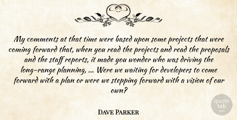 Dave Parker Quote About Based, Coming, Comments, Developers, Driving: My Comments At That Time...