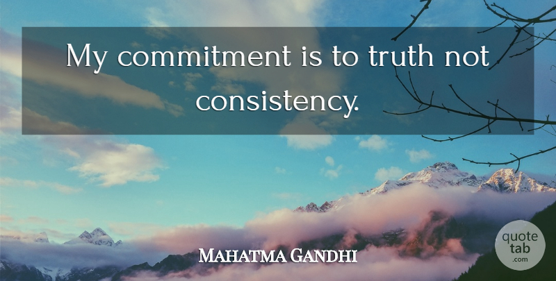 Mahatma Gandhi Quote About Truth, Commitment, Consistency: My Commitment Is To Truth...