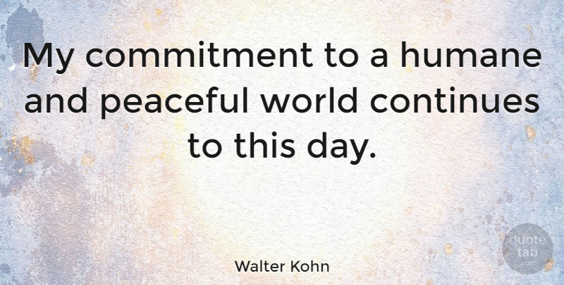 Walter Kohn Quote About Commitment, Peaceful, World: My Commitment To A Humane...