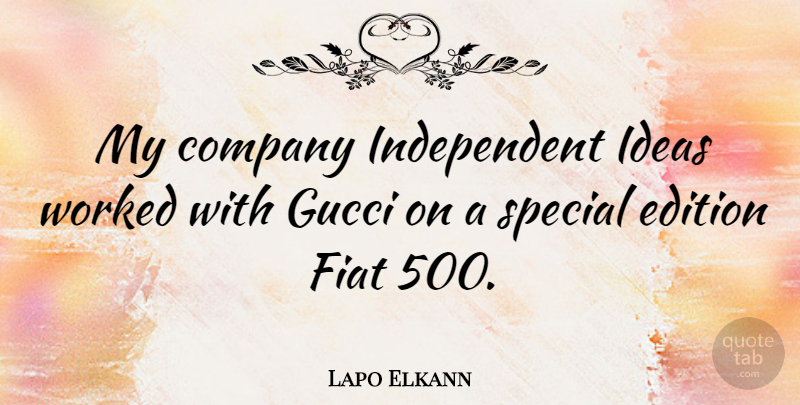 Lapo Elkann Quote About Edition, Gucci, Worked: My Company Independent Ideas Worked...