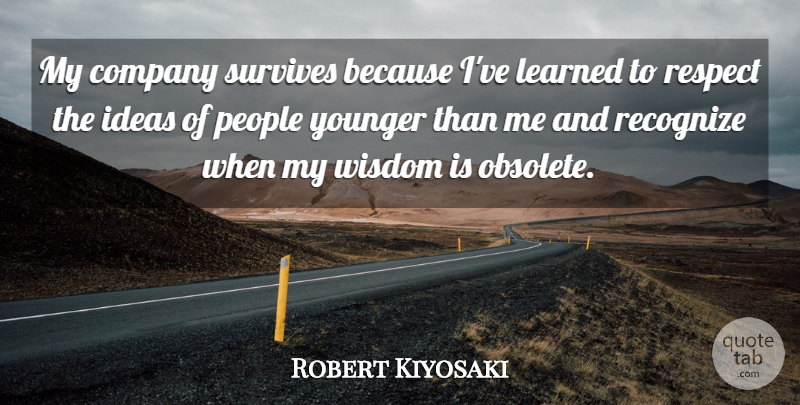 Robert Kiyosaki Quote About Ideas, People, Ive Learned: My Company Survives Because Ive...