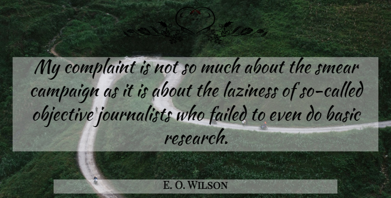 E. O. Wilson Quote About Basic, Campaign, Complaint, Failed, Laziness: My Complaint Is Not So...