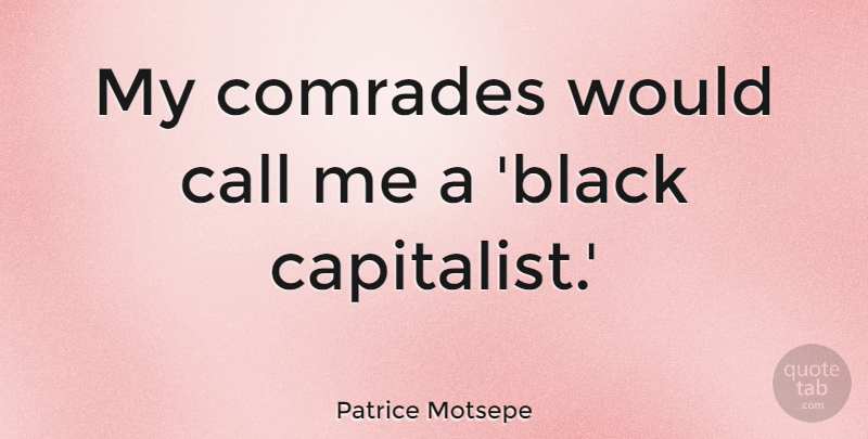 Patrice Motsepe Quote About Call, Comrades: My Comrades Would Call Me...