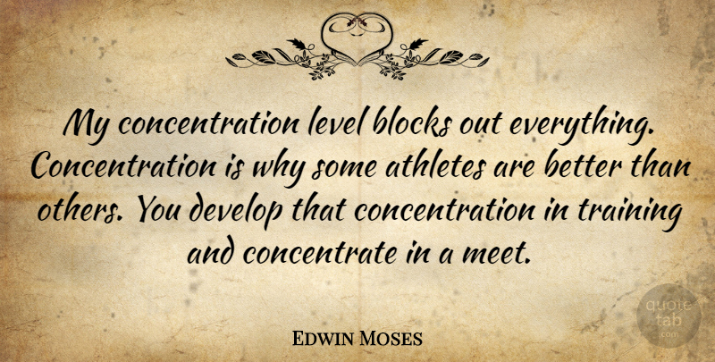 Edwin Moses Quote About Athletes, Blocks, Concentration, Develop, Level: My Concentration Level Blocks Out...