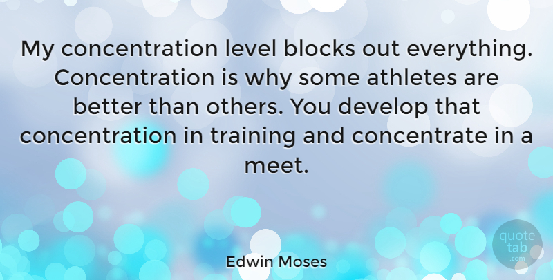 Edwin Moses Quote About Athletes, Blocks, Concentration, Develop, Level: My Concentration Level Blocks Out...
