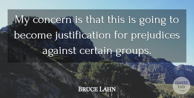 Bruce Lahn Quote About Against, Certain, Concern, Prejudices: My Concern Is That This...