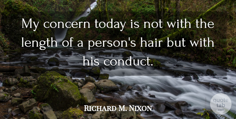 Richard M. Nixon Quote About Hair, Today, Length: My Concern Today Is Not...