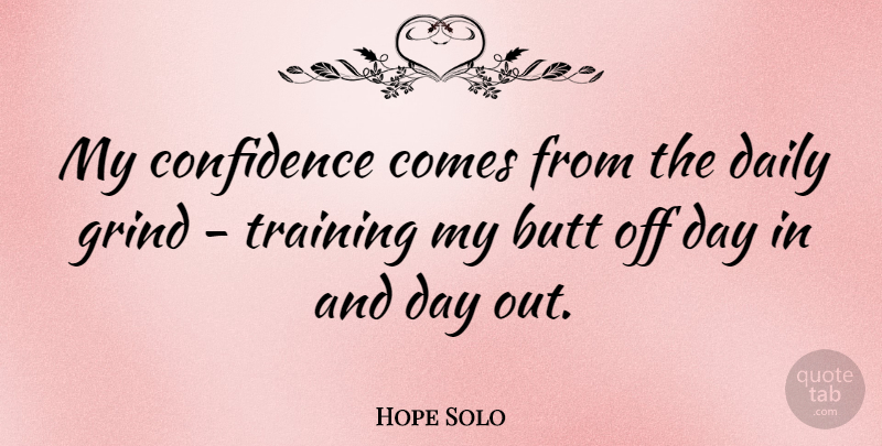 Hope Solo Quote About Grind: My Confidence Comes From The...