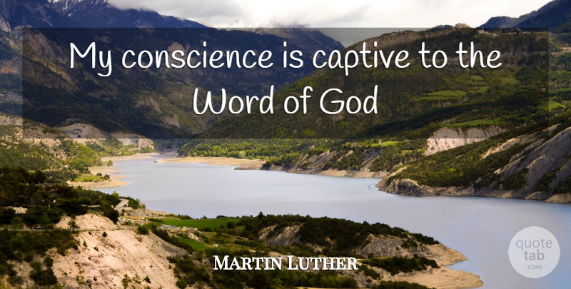 Martin Luther Quote About Worms, Clear Conscience, Word Of God: My Conscience Is Captive To...