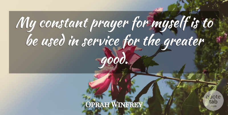 Oprah Winfrey Quote About Prayer, Used, Greater Good: My Constant Prayer For Myself...