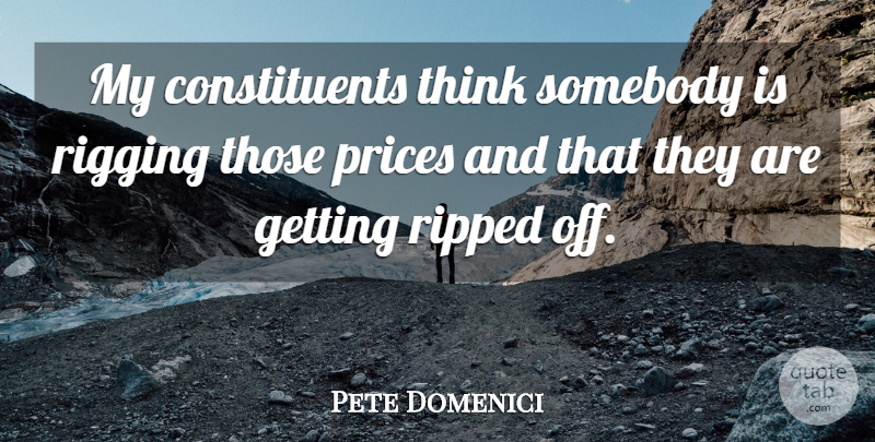 Pete Domenici Quote About Prices, Ripped, Somebody: My Constituents Think Somebody Is...