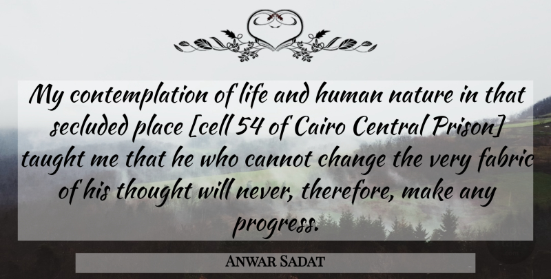 Anwar Sadat Quote About Cells, Progress, Fabric: My Contemplation Of Life And...