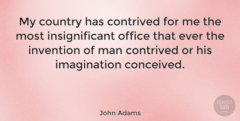 John Adams Quote About Country, Men, Imagination: My Country Has Contrived For...