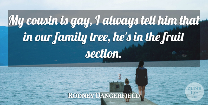 Rodney Dangerfield Quote About Funny, Cousin, Humor: My Cousin Is Gay I...