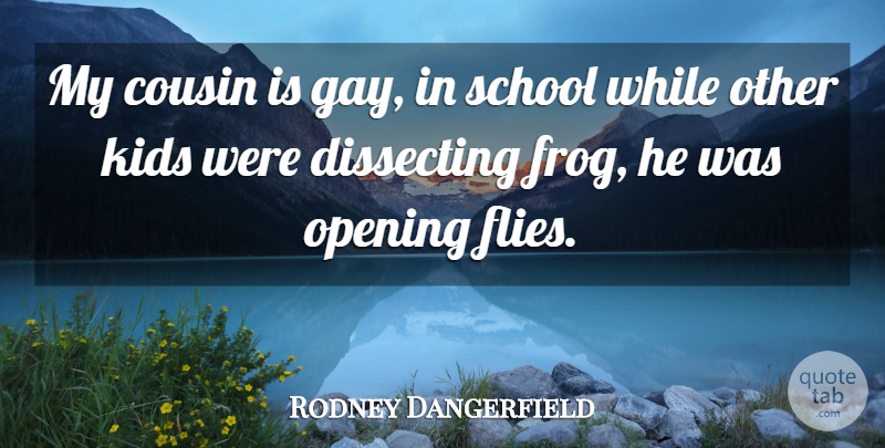 Rodney Dangerfield Quote About Funny, Cousin, School: My Cousin Is Gay In...