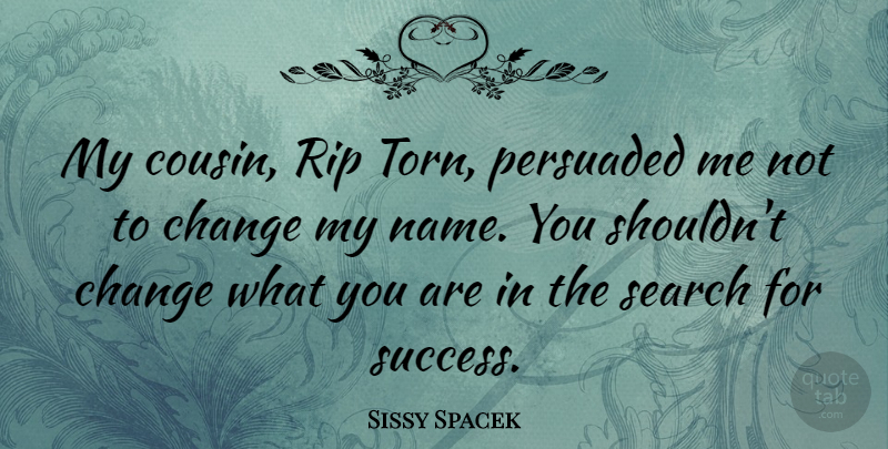 Sissy Spacek Quote About Change, Persuaded, Rip, Success: My Cousin Rip Torn Persuaded...