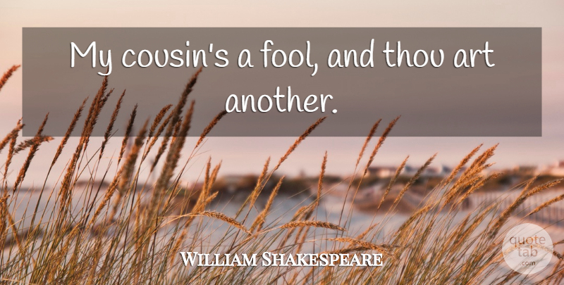 William Shakespeare Quote About Cousin, Art, Sassy: My Cousins A Fool And...
