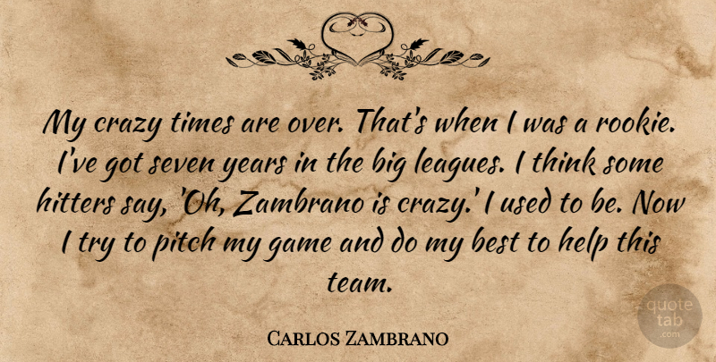 Carlos Zambrano Quote About Best, Crazy, Game, Help, Hitters: My Crazy Times Are Over...