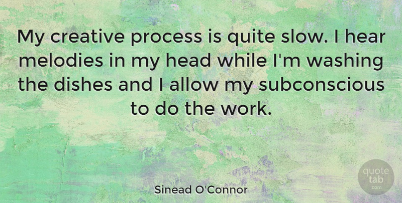 Sinead O'Connor Quote About Creative, Washing Dishes, Process: My Creative Process Is Quite...