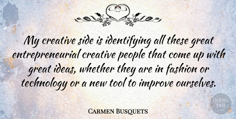 Carmen Busquets Quote About Creative, Great, Improve, People, Side: My Creative Side Is Identifying...