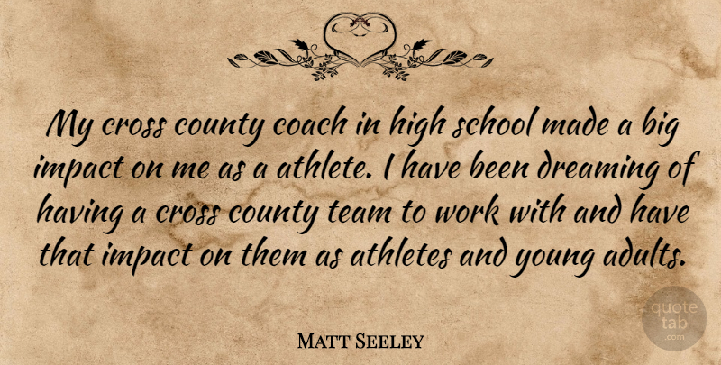 Matt Seeley Quote About Athletes, Coach, County, Cross, Dreaming: My Cross County Coach In...