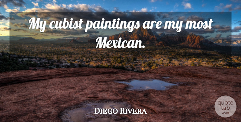 Diego Rivera Quote About Mexican, Painting: My Cubist Paintings Are My...