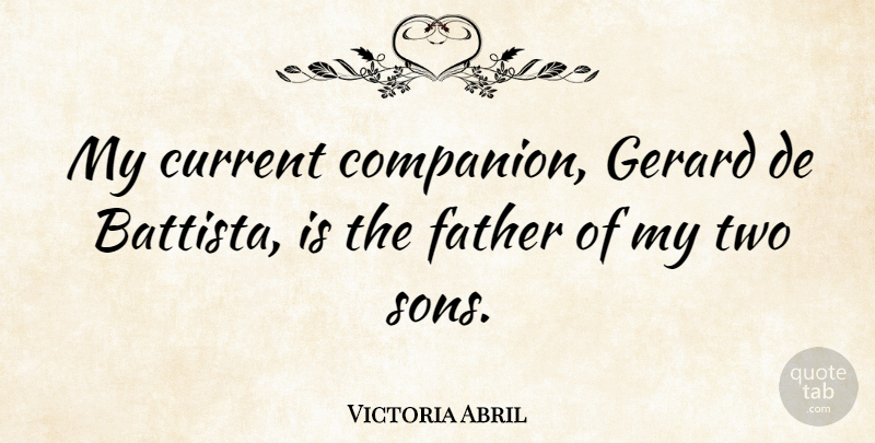 Victoria Abril Quote About Father, Son, Two: My Current Companion Gerard De...