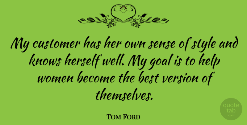 Tom Ford Quote About Best, Customer, Help, Herself, Knows: My Customer Has Her Own...