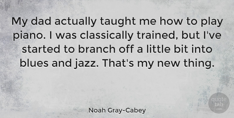 Noah Gray-Cabey Quote About Bit, Blues, Branch, Dad, Taught: My Dad Actually Taught Me...