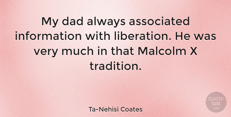 Ta-Nehisi Coates Quote About Associated, Dad, Information, Malcolm: My Dad Always Associated Information...