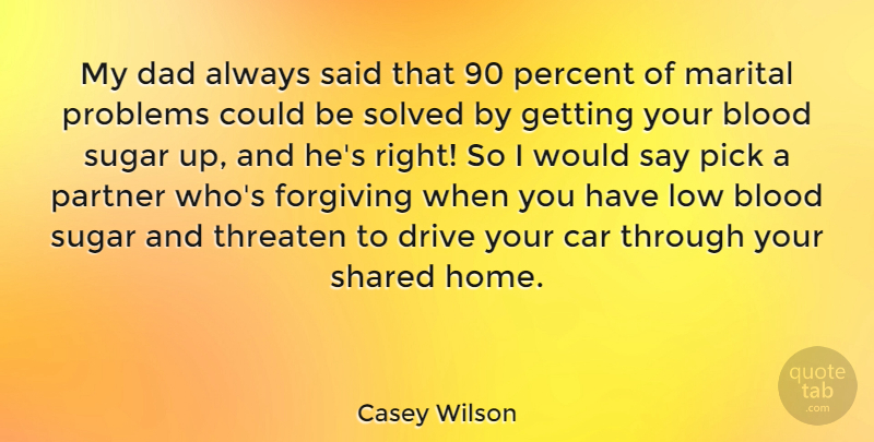Casey Wilson Quote About Blood, Car, Dad, Drive, Forgiving: My Dad Always Said That...