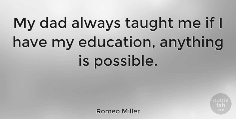 Romeo Miller Quote About Dad, Education, Taught: My Dad Always Taught Me...