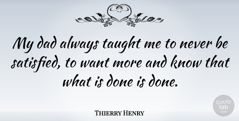 Thierry Henry Quote About Dad, Done, Want: My Dad Always Taught Me...