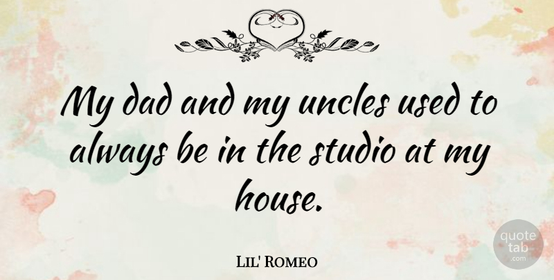 Lil' Romeo Quote About Uncles, Dad, House: My Dad And My Uncles...
