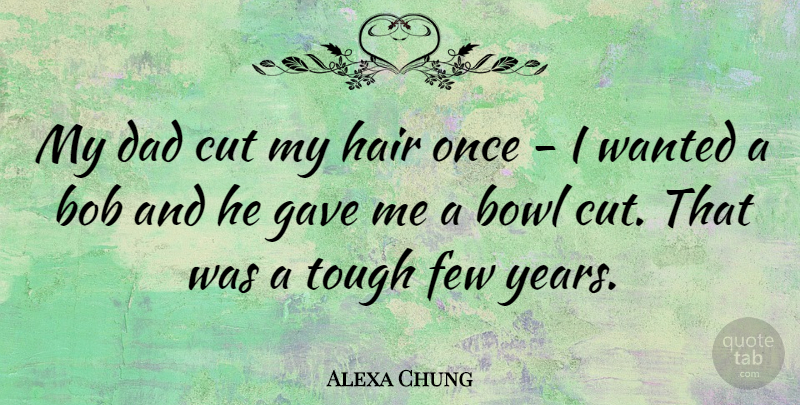Alexa Chung Quote About Dad, Cutting, Years: My Dad Cut My Hair...