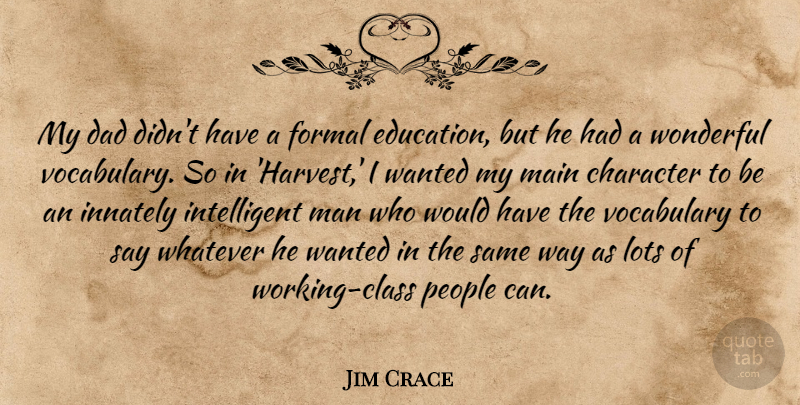 Jim Crace Quote About Dad, Education, Formal, Lots, Main: My Dad Didnt Have A...
