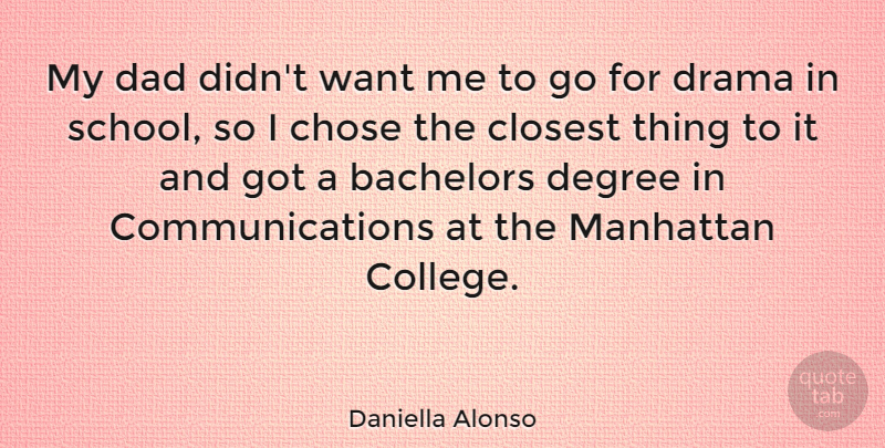 Daniella Alonso Quote About Chose, Closest, Dad, Degree, Manhattan: My Dad Didnt Want Me...