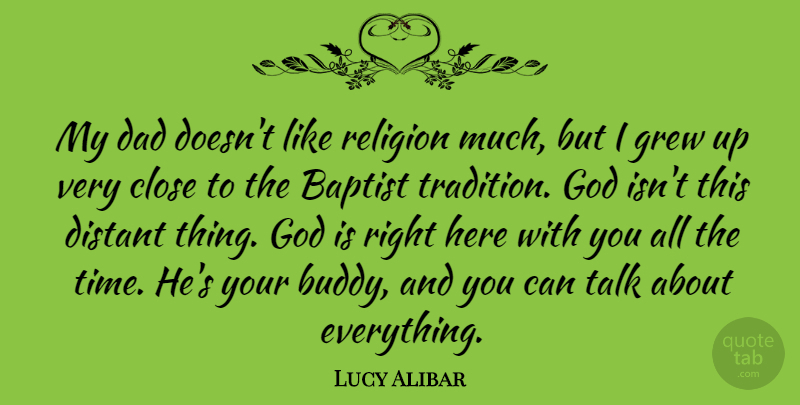 Lucy Alibar Quote About Baptist, Close, Dad, Distant, God: My Dad Doesnt Like Religion...