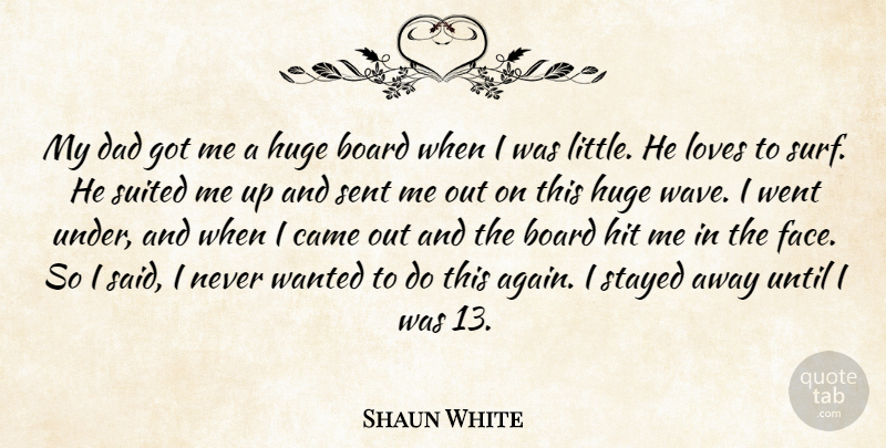 Shaun White Quote About Dad, Littles, Faces: My Dad Got Me A...