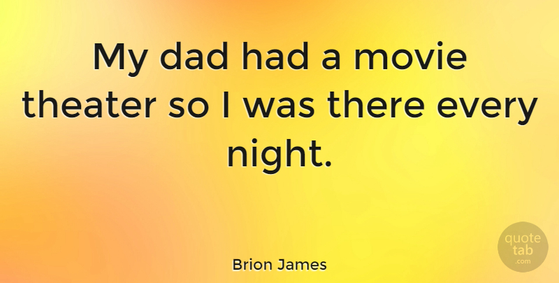 Brion James Quote About Dad, Night, Theater: My Dad Had A Movie...