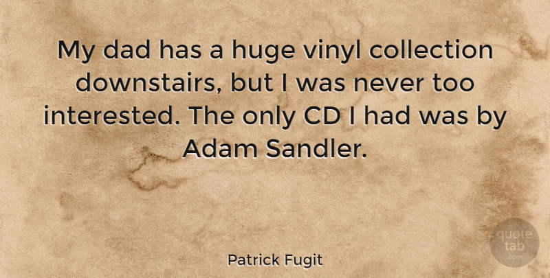 Patrick Fugit Quote About Adam, Cd, Collection, Dad, Huge: My Dad Has A Huge...