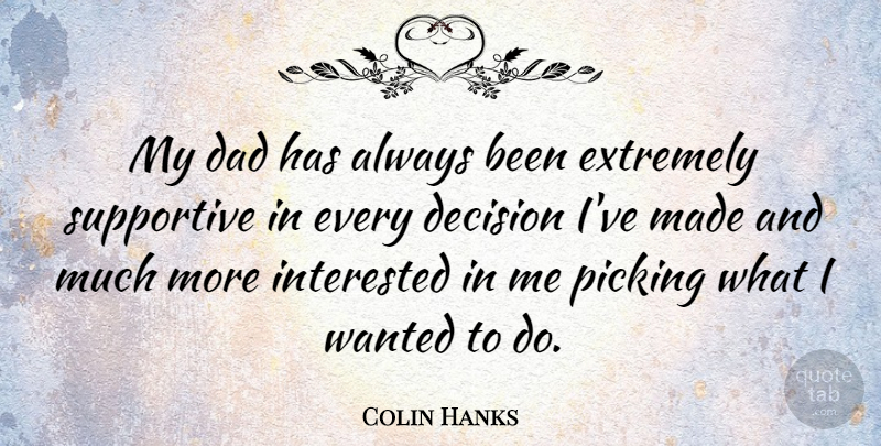 Colin Hanks Quote About Dad, Father, Decision: My Dad Has Always Been...