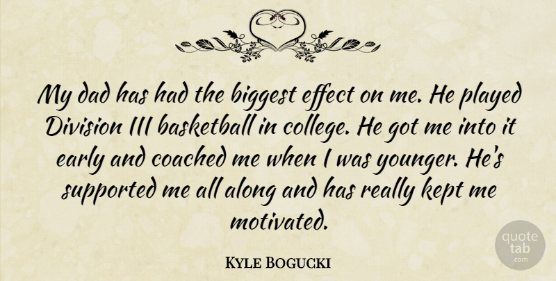 Kyle Bogucki Quote About Along, Basketball, Biggest, Coached, Dad: My Dad Has Had The...