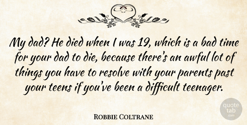 Robbie Coltraine Quote About Dad, Teenager, Past: My Dad He Died When...