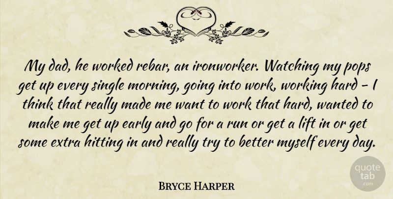 Bryce Harper Quote About Dad, Early, Extra, Hard, Hitting: My Dad He Worked Rebar...